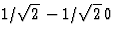 $1/\sqrt2\,-1/\sqrt2\,0$