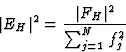 \begin{displaymath}
\vert E_H\vert^2 = \frac{\vert F_H\vert^2}{\sum^N_{j=1}f^2_j}\end{displaymath}