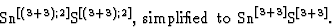 \begin{displaymath} \textrm{Sn}^{[(3+3);2]}\textrm{S}^{[(3+3);2]}\textrm{, simplified to Sn}^{[3+3]}\textrm{S}^{[3+3]}.\end{displaymath}