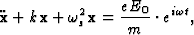 \begin{displaymath} \uml {\textbf x} + k{\textbf x} + \omega^2_s{\textbf x} = \frac{{eE}_{0}}{m}\cdot e^{i\omega t},\end{displaymath}