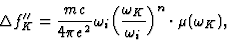 \begin{displaymath} {\Delta}f^{\prime\prime}_K = \frac{mc}{4{\pi}e^2} {\omega}_i \Big(\frac{{\omega}_K}{{\omega}_i}\Big)^n \cdot{\mu}({\omega}_K),\end{displaymath}