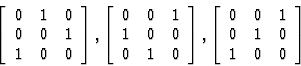 \begin{displaymath} \left[\begin{array} {ccc} 0&1&0\\ 0&0&1\\ 1&0&0\end{array}\r... ...eft[\begin{array} {ccc} 0&0&1\\ 0&1&0\\ 1&0&0\end{array}\right]\end{displaymath}