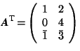 \(\mbox{\textit{\textbf{A}}}^{\mbox{\footnotesize {T}}}\hspace{-0.1em}=\hspace{-... ...{rr} 1 & 2 \\ 0 & 4 \\ \bar{1} & \bar{3} \end{array} \hspace{-0.1em}\right) \)