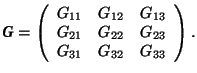 \( \mbox{\textit{\textbf{G}}}= \left( \begin{array}{lll} G_{11} & G_{12} & G_{13} \\ G_{21} & G_{22} & G_{23} \\ G_{31} & G_{32} & G_{33} \end{array} \right). \)