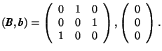 \( (\mbox{\textit{\textbf{B}}}, \mbox{\textit{\textbf{b}}}) = \left( \begin{arr... ...0 \end{array} \right), \left( \begin{array}{r} 0\\ 0\\ 0 \end{array} \right). \)