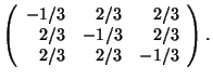 $\left( \begin{array}{rrr} -1/3&2/3&2/3\\ 2/3&-1/3&2/3\\ 2/3&2/3&-1/3 \end{array} \right).$