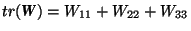 $tr(\mbox{\textit{\textbf{W}}})=W_{11}+W_{22}+W_{33}$