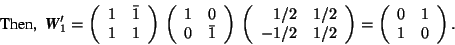 \begin{displaymath}\mbox{Then, }\ \mbox{\textit{\textbf{W}}}_1'=\left( \begin{ar... ...right)=\left( \begin{array}{rr} 0&1\\ 1&0 \end{array} \right). \end{displaymath}