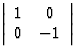 \( \left\vert \begin{array} {cc} 1 & 0 \\ 0 & -1 \\ \end{array} \right\vert \)