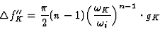 \begin{displaymath} {\Delta}f^{\prime\prime}_K = \frac{\pi}{2}(n - 1) \Big(\frac{{\omega}_K}{{\omega}_i}\Big)^{n-1}\cdot g_K\end{displaymath}