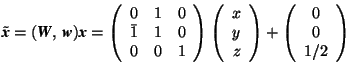 \( \tilde{\mbox{\textit{\textbf{x}}}}=(\mbox{\textit{\textbf{W}}},\,\mbox{\texti... ...d{array} \right) + \left( \begin{array}{c} 0 \\ 0 \\ 1/2 \end{array} \right) \)