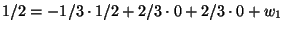 $1/2=-1/3\cdot1/2+2/3\cdot0+2/3\cdot0+w_1$