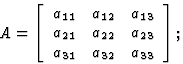 \begin{displaymath} A = \left[\begin{array} {ccc}a_{11}&a_{12}&a_{13}\\ a_{21}&a_{22}&a_{23}\\ a_{31}&a_{32 }&a_{33}\end{array}\right]; (8)\end{displaymath}