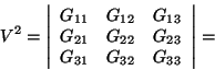 \begin{displaymath}\rule{2em}{0ex} V^2 = \left\vert \begin{array}{ccc} G_{11} &... ...& G_{23} \\ G_{31} & G_{32} & G_{33} \end{array} \right\vert = \end{displaymath}