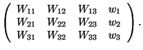 $\left( \begin{array}{rrrr} W_{11}&W_{12}&W_{13}&w_1 \\ W_{21}&W_{22}&W_{23}&w_2 \\ W_{31}&W_{32} &W_{33}&w_3\end{array} \right).$