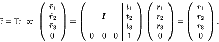 \begin{displaymath} \tilde{\mbox{$\mos{r}$}}=\mbox{$\mos{T}$}\mbox{$\mos{r}$}\ \... ...egin{array}{c} r_1\\ r_2\\ r_3\\ \hline0 \end{array} \right). \end{displaymath}