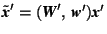 $\tilde{\mbox{\textit{\textbf{x}}}}'=(\mbox{\textit{\textbf{W}}}',\,\mbox{\textit{\textbf{w}}}')\mbox{\textit{\textbf{x}}}'$