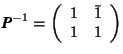 $\mbox{\textit{\textbf{P}}}^{-1}= \left( \begin{array}{rr} 1&\bar{1} \\ 1& 1 \end{array} \right)$