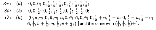 $ \begin{array}{rcl} Zr:& (a)&\ 0,0,0;\ 0,\frac{1}{2},\frac{1}{4};\ \frac{1}{2},... ...x{and the same with}\ (\frac{1}{2},\frac{1}{2},\frac{1}{2})+\,]. \end{array} $