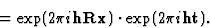 \begin{displaymath} \phantom{M=I\exp (2{\pi}i\textbf{h}[\textbf{Rx} + \textbf{t}])} = \exp (2{\pi}i\textbf{hRx})\cdot \exp (2{\pi}i\textbf{ht}).\end{displaymath}