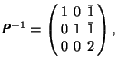 $\mbox{\textit{\textbf{P}}}^{-1}= \left( \begin{array}{rrr} 1&0&\bar{1}\\ 0&1&\bar{1}\\ 0&0&2 \end{array} \right),$