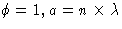 $\phi = 1, a = n \times \lambda$