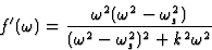 \begin{displaymath} f^{\prime}(\omega) = \frac{\omega^2(\omega^2 - \omega^2_s)}{(\omega^2 - \omega^2_s)^2 + k^2\omega^2}\end{displaymath}