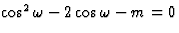 $\cos^2\omega-2\cos\omega-m=0$