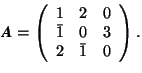 \( \mbox{\textit{\textbf{A}}} = \left(\begin{array}{rrr} 1 & 2 & 0 \\ \bar{1} & 0 & 3 \\ 2 & \bar{1}& 0 \end{array} \right). \)