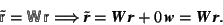 \begin{displaymath} \tilde{\mbox{$\mos{r}$}}=\mbox{$\mos{W}$}\,\mbox{$\mos{r}$} ... ...+0\,\mbox{\textit{\textbf{w}}}=\mbox{\textit{\textbf{W\,r}}}. \end{displaymath}