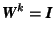 \( \mbox{\textit{\textbf{W}}}^k=\mbox{\textit{\textbf{I}}} \)