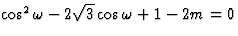 $\cos^2\omega-2\sqrt3\cos\omega+1-2m=0$