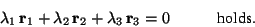 \begin{displaymath}\lambda_1\,\mathbf{r}_1+\lambda_2\,\mathbf{r}_2+\lambda_3\,\mathbf{r}_3=0 \hspace{3em} \mbox{holds.}\end{displaymath}