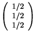 $\left( \begin{array}{r} 1/2\\ 1/2\\ 1/2 \end{array}\right)$