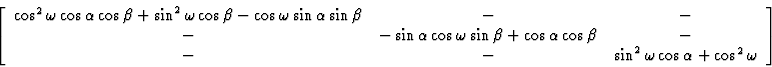 \begin{displaymath} \left[\begin{array} {ccc} \cos^2 \omega \cos \alpha \cos \be... ...-&-&\sin^2 \omega \cos \alpha + \cos^2 \omega\end{array}\right]\end{displaymath}