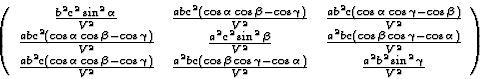 \begin{displaymath} \left(\begin{array} {ccc} \frac{b^2c^2 \sin^2 \alpha}{V^2} &... ...alpha)}{V^2}&\frac{a^2b^2\sin^2 \gamma}{V^2}\end{array} \right)\end{displaymath}
