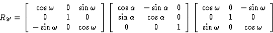 \begin{displaymath} R_{3^{\prime}} = \left[\begin{array} {ccc} \cos \omega&0&\si... ...in \omega\\ 0&1&0\\ \sin \omega&0&\cos \omega\end{array}\right]\end{displaymath}