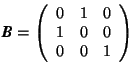 \( \mbox{\textit{\textbf{B}}}=\left( \begin{array}{rrr} 0 & 1 & 0 \\ 1 & 0 & 0 \\ 0 & 0 & 1 \end{array} \right)\)