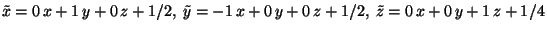 $\tilde{x}=0\,x+1\,y+0\,z+1/2,\ \tilde{y}=-1\,x+ 0\,y+0\,z+1/2,\ \tilde{z}=0\,x+0\,y+1\,z+1/4$