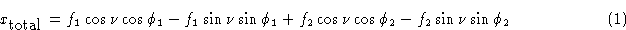 \begin{displaymath} x_{\hbox{total}} = f_1\cos\nu\cos\phi_1 - f_1\sin\nu\sin\phi_1 + f_2\cos\nu\cos\phi_2 - f_2\sin\nu\sin\phi_2 \eqno(1)\end{displaymath}