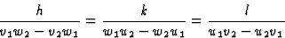 \begin{displaymath} \frac{h}{v_1w_2-v_2w_1} = \frac{k}{w_1u_2-w_2u_1}=\frac{l}{u_1v_2-u_2v_1}\end{displaymath}