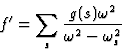 \begin{displaymath} f^{\prime} = \sum_s\frac{g(s)\omega^2}{\omega^2 - \omega^2_s}\end{displaymath}