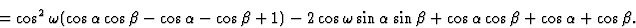 \begin{displaymath} \phantom{MMMMMN} = \cos^2 \omega(\cos \alpha \cos \beta - \c... ...\sin \beta + \cos \alpha \cos \beta + \cos \alpha + \cos \beta.\end{displaymath}