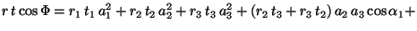 $\displaystyle {r\,t\cos\Phi = r_1\,t_1\,a_1^2 + r_2\,t_2\,a_2^2 + r_3\,t_3\,a_3^2 + (r_2\,t_3+r_3\,t_2)\,a_2\,a_3\cos\alpha_1 + }$