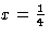 $x = \frac{1}{4}$