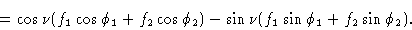 \begin{displaymath} \phantom{x_{\hbox{total}}} = \cos\nu(f_1\cos\phi_1 + f_2\cos\phi_2) - \sin\nu(f_1\sin\phi_1 + f_2\sin\phi_2).\end{displaymath}