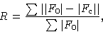 \begin{displaymath} R={\sum \vert\vert F_0\vert - \vert F_c\vert\vert}\over{\sum\vert F_0\vert}\end{displaymath}