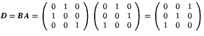 \( \mbox{\textit{\textbf{D}}}=\mbox{\textit{\textbf{B}}} \,\mbox{\textit{\textbf... ...( \begin{array}{rrr} 0 & 0 & 1 \\ 0 & 1 & 0 \\ 1 & 0 & 0 \end{array} \right) \)