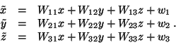 \begin{displaymath} \begin{array}{rcl} \tilde{x} & = & W_{11}x+W_{12}y+W_{13}z... ... \\ \tilde{z} & = & W_{31}x+W_{32}y+W_{33}z+w_3 \end{array} \end{displaymath}
