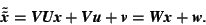 \begin{displaymath} \tilde{\tilde{\mbox{\textit{\textbf{x}}}}}=\mbox{\textit{\te... ...tbf{W}}}\mbox{\textit{\textbf{x}}}+\mbox{\textit{\textbf{w}}}. \end{displaymath}